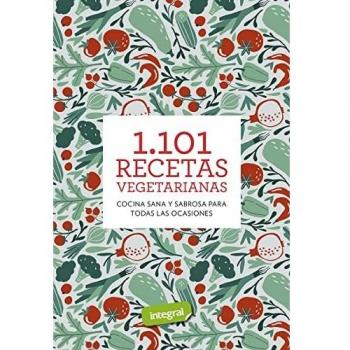 1.101 recetas vegetarianas: Cocina sana y sabrosa para todas las ocasiones