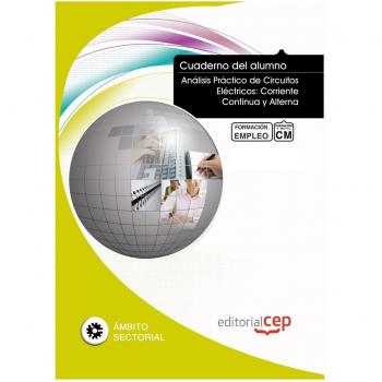 CUADERNO DEL ALUMNO ANÁLISIS PRÁCTICO DE CIRCUITOS ELÉCTRICOS: CORRIENTE CONTINUA Y ALTERNA.. FORMACIÓN PARA EL EMPLEO