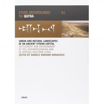 Urban and natural landscapes of an ancient syrian capital. Settlement and environment at Tell Mishrifeh-Qatna and in central-western Syria. Ediz. inglese e francese