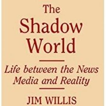 The Shadow World: Life Between the News Media and Reality