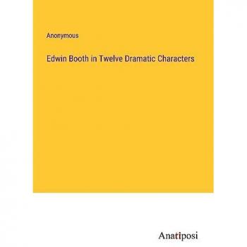 Edwin Booth in Twelve Dramatic Characters