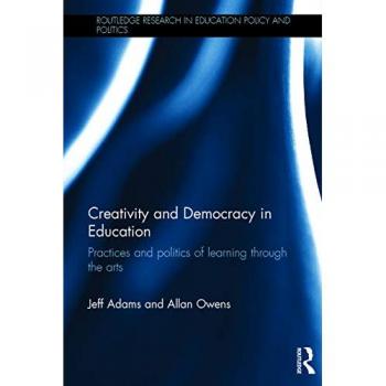 Creativity and Democracy in Education: Practices and politics of learning through the arts (Routledge Research in Education Policy and Politics)