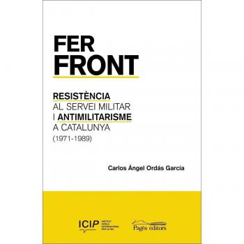 Fer front: Resistència al servei militar i antimilitarisme a Catalunya (1971-1989) (Tapa blanda con solapas)