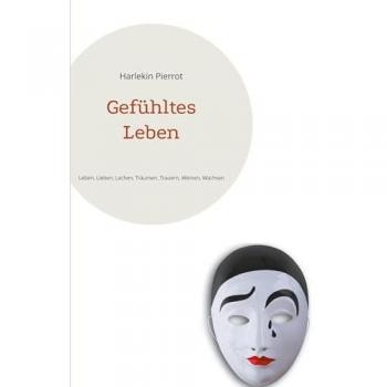 Gefühltes Leben: Leben, Lieben, Lachen, Träumen, Trauern, Weinen, Wachsen
