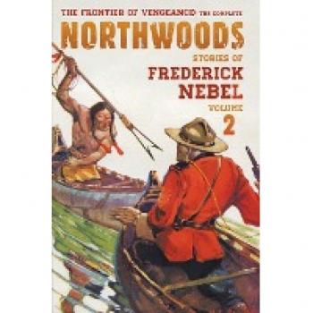 The Frontier of Vengeance: The Complete Northwoods Stories of Frederick Nebel, Volume 2 (The Frederick Nebel Library)