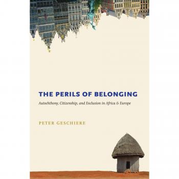 The Perils of Belonging: Autochthony, Citizenship, and Exclusion in Africa and Europe