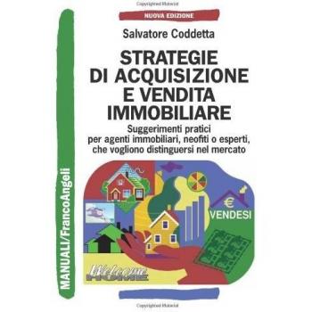 STRATEGIE DI ACQUISIZIONE E VENDITA IMMOBILIARE. SUGGERIMENTI PRATICI PER AGENTI IMMOBILIARI, NEOFITI O ESPERTI, CHE VOGLIONO DISTINGUERSI NEL MERCATO