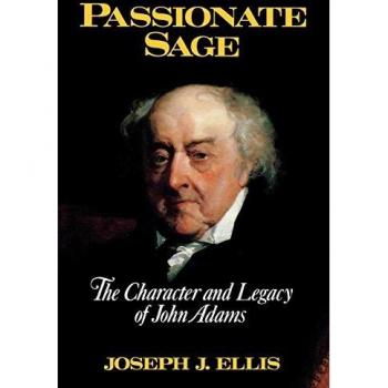 Passionate Sage : The Character and Legacy of John Adams, by Joseph J. Ellis