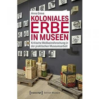 Koloniales Erbe in Museen: Kritische Weißseinsforschung in der praktischen Museumsarbeit