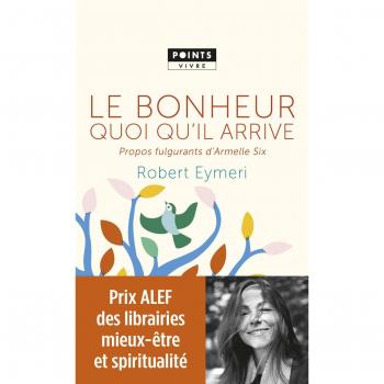 Le Bonheur quoi qu'il arrive. Propos fulgurants d'Armelle Six: Propos fulgurants d'Armelle Six