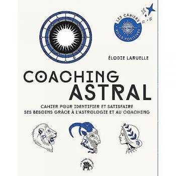 Elodie Laruelle Coaching Astral: Cahier Pour Identifier Et Satisfaire Ses Besoins Grâce À L'Astrologie Et Au Coaching
