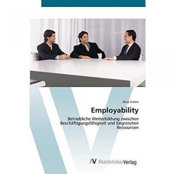 Employability: Betriebliche Weiterbildung zwischen Beschäftigungsfähigkeit und begrenzten Ressourcen