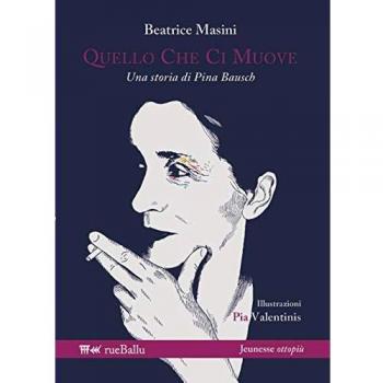 Quello che ci muove. Una storia di Pina Bausch