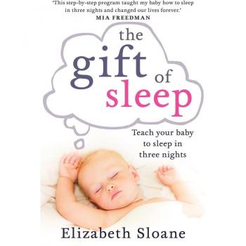 The Gift of Sleep : Teach Your Baby to Sleep in Three Nights Eliz