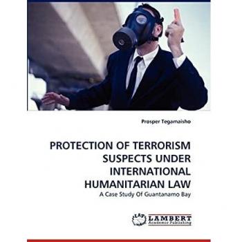 PROTECTION OF TERRORISM SUSPECTS UNDER INTERNATIONAL HUMANITARIAN LAW: A Case Study Of Guantanamo Bay