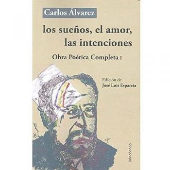Los sueños, el amor, las intenciones: Obra Poética Completa I