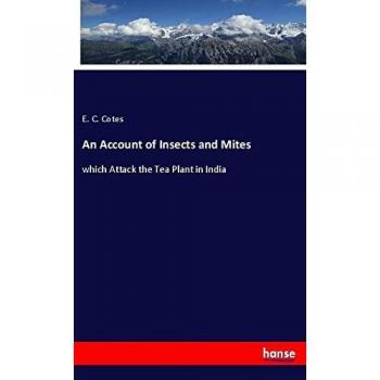 An Account of Insects and Mites: which Attack the Tea Plant in India