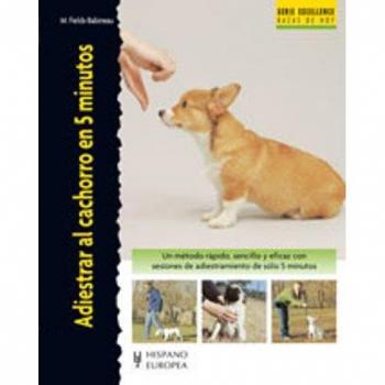 Adiestrar el cachorro en 5 minutos/ Training Your Puppy in 5 Minutes, Serie excellence: razas de hoy/ Excellence Series Today's Breeds