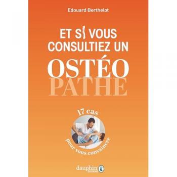 Et si vous consultiez un ostéopathe: 17 cas pour vous convaincre