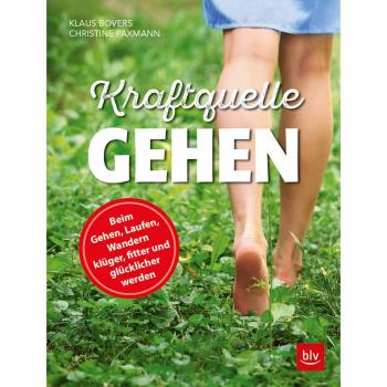 Kraftquelle Gehen: Beim Gehen, Laufen und Wandern klüger, fitter und glücklicher werden