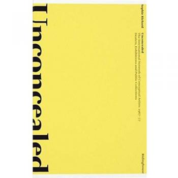 Unconcealed: The International Network of Conceptual Artists, 1967-77 : Dealers, Exhibitions and Public Collections