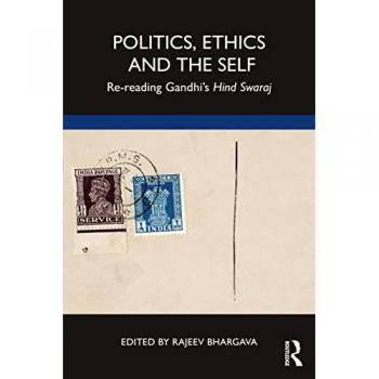 Politics, Ethics and the Self : Re-reading Gandhi’s Hind Swaraj