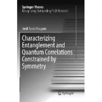 Characterizing Entanglement and Quantum Correlations Constrained by Symmetry (Springer Theses)