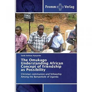 Nyeyambe, Sande Anthony: The Omukago Understanding African Concept of friendship as Possibility