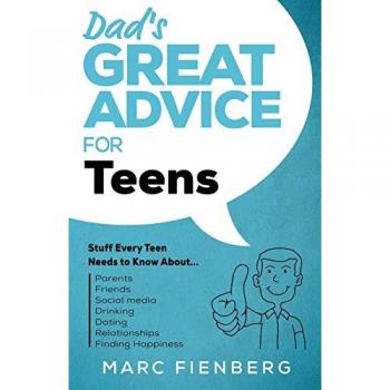 Dad's Great Advice for Teens: Stuff Every Teen Needs to Know About Parents, Friends, Social Media, Drinking, Dating, Relationships, and Finding Happiness
