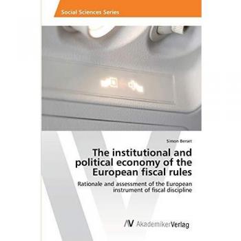 The institutional and political economy of the European fiscal rules: Rationale and assessment of the European instrument of fiscal discipline