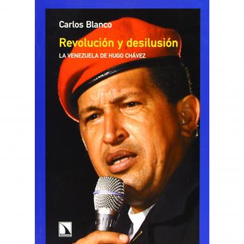 Revolución y desilusión: la venezuela de hugo chávez.