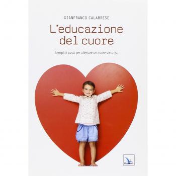L'educazione del cuore. Semplici passi per allenare un cuore virtuoso
