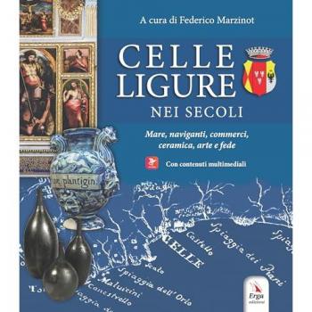 Celle Ligure nei secoli. Mare, naviganti, commerci, ceramica, art...