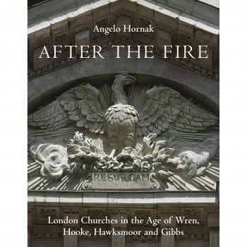 After the Fire: London Churches in the Age of Wren, Hooke, Hawksmoor and Gibbs