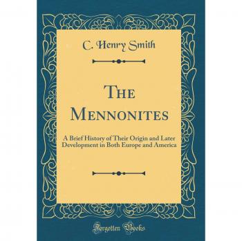 The Mennonites: A Brief History of Their Origin and Later Development in Both Europe and America