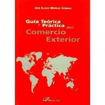 Gu¡a teorica y practica del Comercio Exterior: La mejor alternativa para las empresas con vocaci¢n internacional