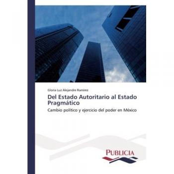 Del Estado Autoritario al Estado Pragmático: Cambio político y ejercicio del poder en México