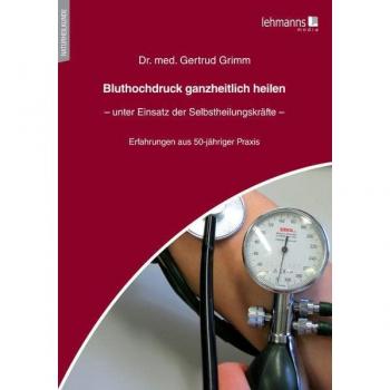 Bluthochdruck ganzheitlich heilen – unter Einsatz der Selbstheilungskräfte: Erfahrungen aus 50-jähriger Praxistätigkeit