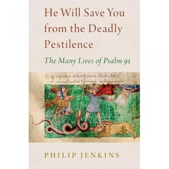 He Will Save You from the Deadly Pestilence : The Many Lives of Psalm 91, by Philip Jenkins