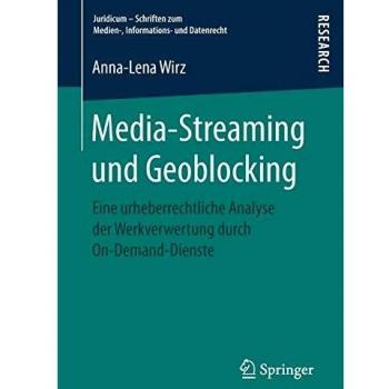 Media-Streaming und Geoblocking: Eine urheberrechtliche Analyse der Werkverwertung durch On-Demand-Dienste