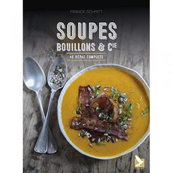 Soupes, bouillons et cie: 40 repas complets