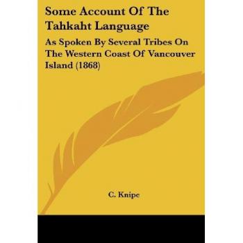 Some Account Of The Tahkaht Language: As Spoken By Several Tribes On The Western Coast Of Vancouver Island (1868)