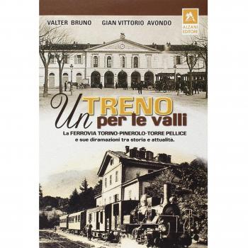 Un treno per le valli. La ferrovia Torino-Pinerolo-Torre Pellice e sue diramazioni tra storia e attualità