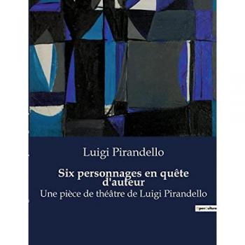 Six personnages en quête d'auteur : Une pièce de théâtre de Luigi Pirandello