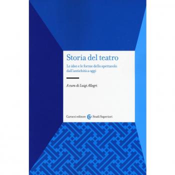 Storia del teatro. Le idee e le forme dello spettacolo dall'antichità a oggi