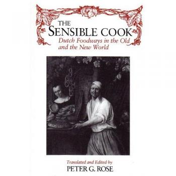 Sensible Cook Dutch Foodways in the Old and the New World: Dutch Foodways in the Old and New World