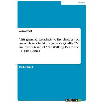 This game series adapts to the choices you make. Remediatisierungen des Quality TV im Computerspiel The Walking Dead von Telltale Games