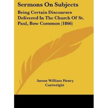 Sermons on Subjects: Being Certain Discourses Delivered in the Church of St. Paul, Bow Common (1866)