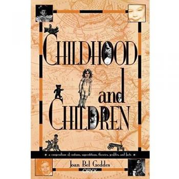 Childhood and Children: A Compendium of Customs, Superstitions, Theories, Profiles, and Facts