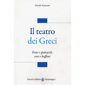Il teatro dei greci. Feste e spettacoli, eroi e buffoni